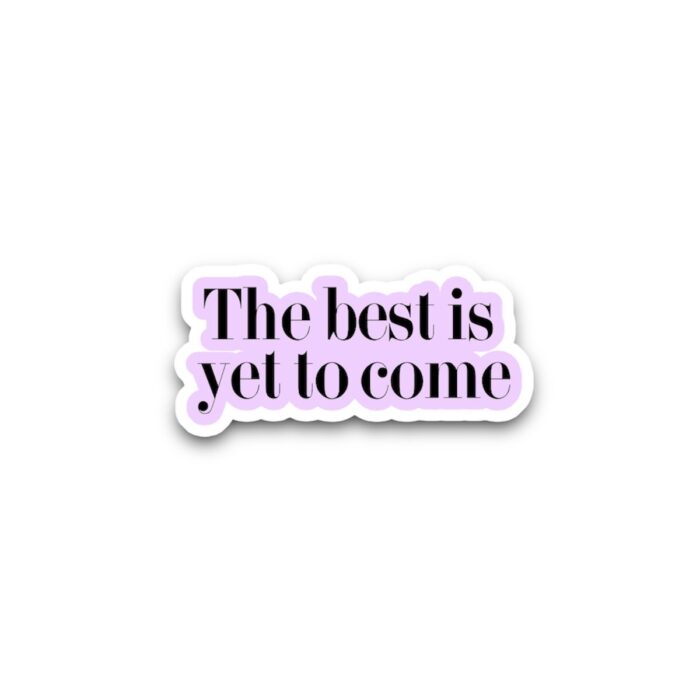 The Best is Yet to Come Sticker