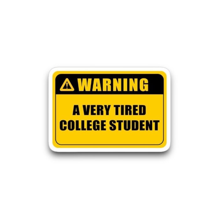 Warning a Very Tired College Student